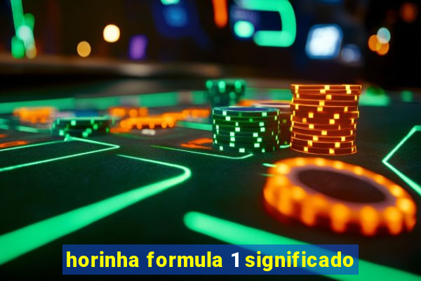 horinha formula 1 significado